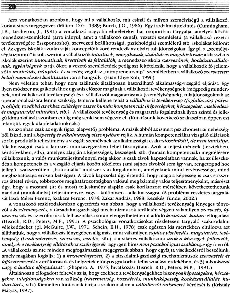 , 1991) a vonatkozó nagyobb elméleteket hat csoportban tárgyalja, amelyek között menedzser-szemléletű (arra irányul, amit a vállalkozó csinál), vezetői szemléletű (a vállalkozó vezetői tevékenységére