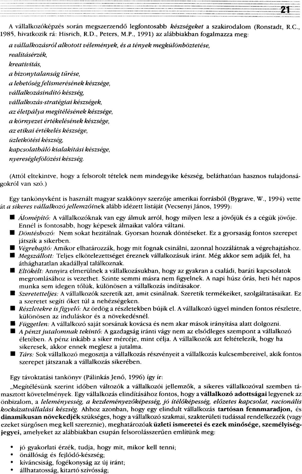 , 1991) az alábbiakban fogalmazza meg: a vállalkozásról alkotott vélemények, és a tények realitásérzék, kreativitás, a bizonytalanság tűrése, a lehetőség felismerésének vállalkozásindító készség,