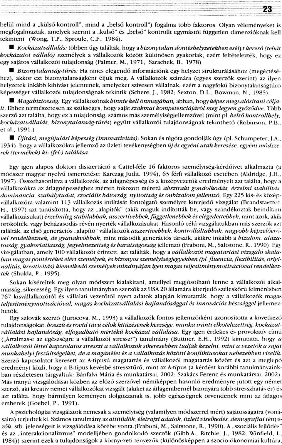 Kockázatvállalás: többen úgy találták, hogy a bizonytalan döntéshelyzetekben esélyt kereső (tehát kockázatot vállaló) személyek a vállalkozók között különösen gyakoriak, ezért feltételezték, hogy ez