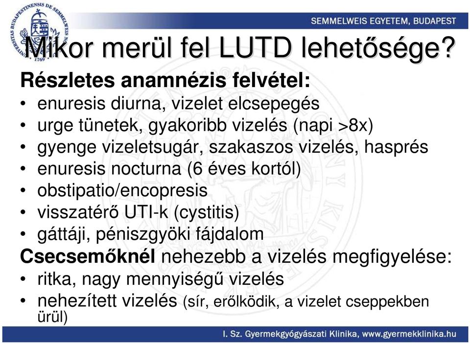 gyenge vizeletsugár, szakaszos vizelés, hasprés enuresis nocturna (6 éves kortól) obstipatio/encopresis