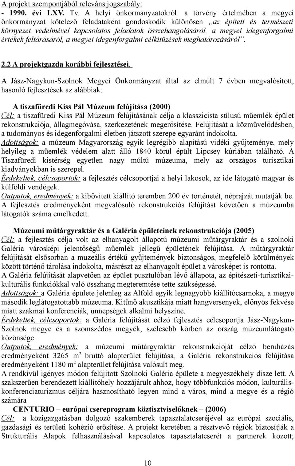 összehangolásáról, a megyei idegenforgalmi értékek feltárásáról, a megyei idegenforgalmi célkitűzések meghatározásáról. 2.2 A projektgazda korábbi fejlesztései.