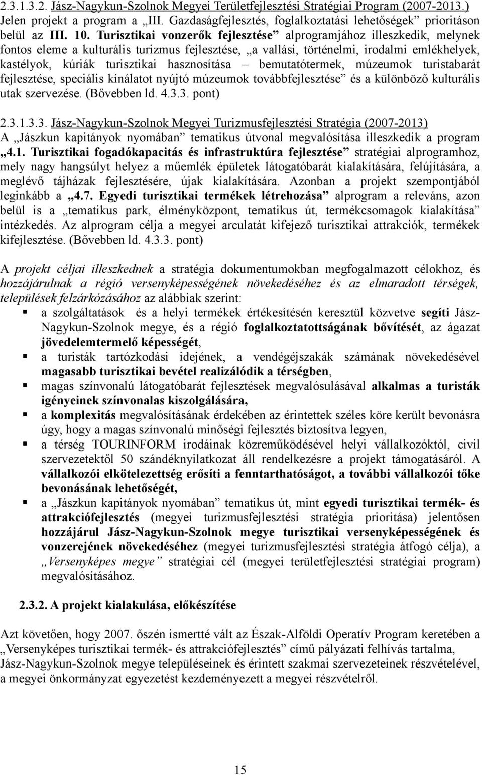 hasznosítása bemutatótermek, múzeumok turistabarát fejlesztése, speciális kínálatot nyújtó múzeumok továbbfejlesztése és a különböző kulturális utak szervezése. (Bővebben ld. 4.3.