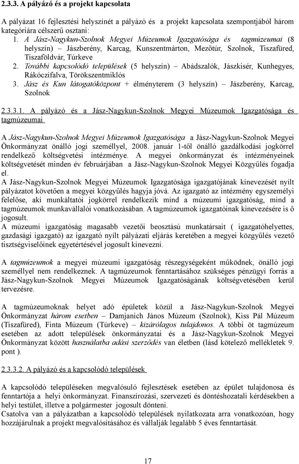 További kapcsolódó települések (5 helyszín) Abádszalók, Jászkisér, Kunhegyes, Rákóczifalva, Törökszentmiklós 3. Jász és Kun látogatóközpont + élményterem (3 helyszín) Jászberény, Karcag, Szolnok 2.3.3.1.