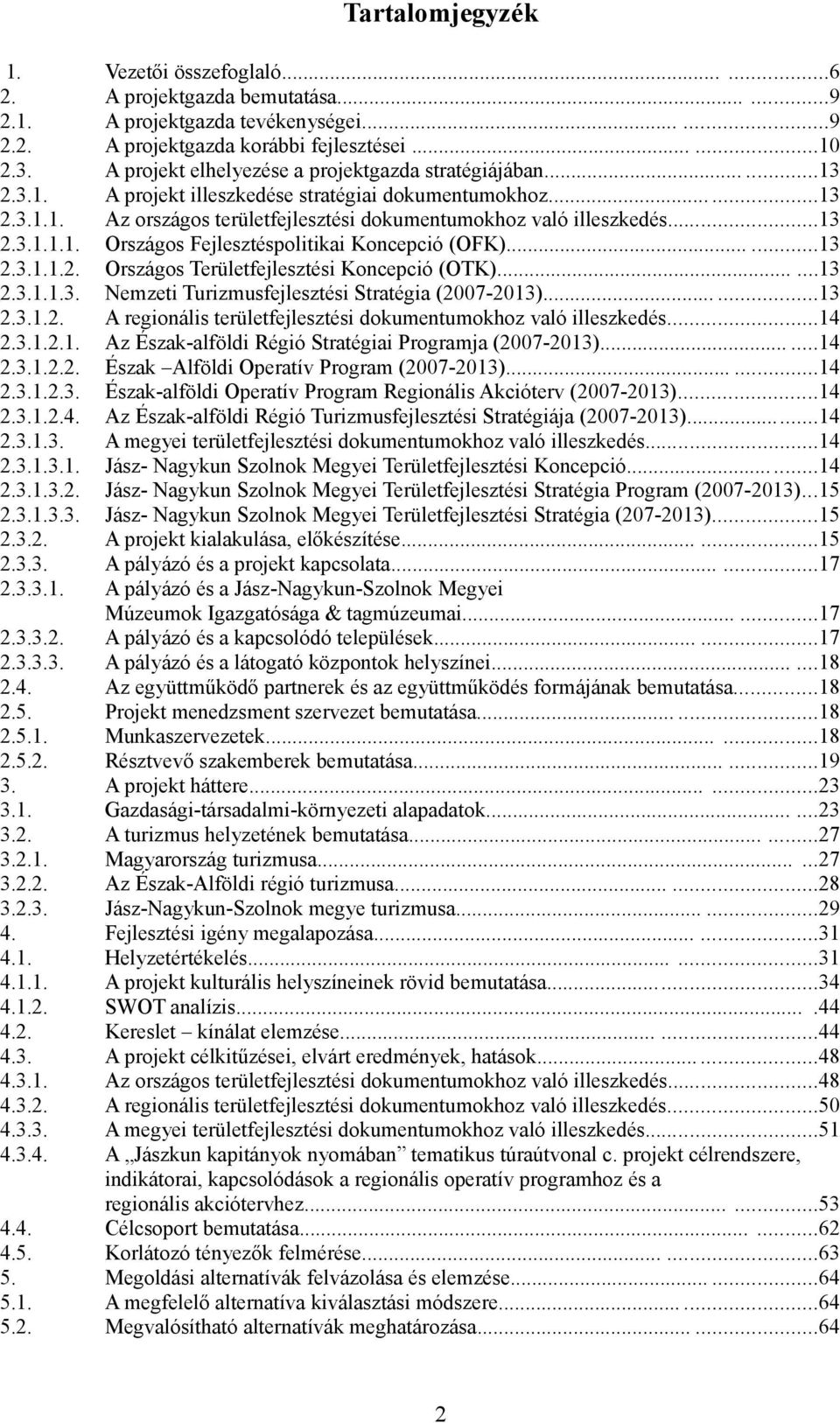 .....9 A projektgazda tevékenységei......9 A projektgazda korábbi fejlesztései......1 A projekt elhelyezése a projektgazda stratégiájában......13 A projekt illeszkedése stratégiai dokumentumokhoz.