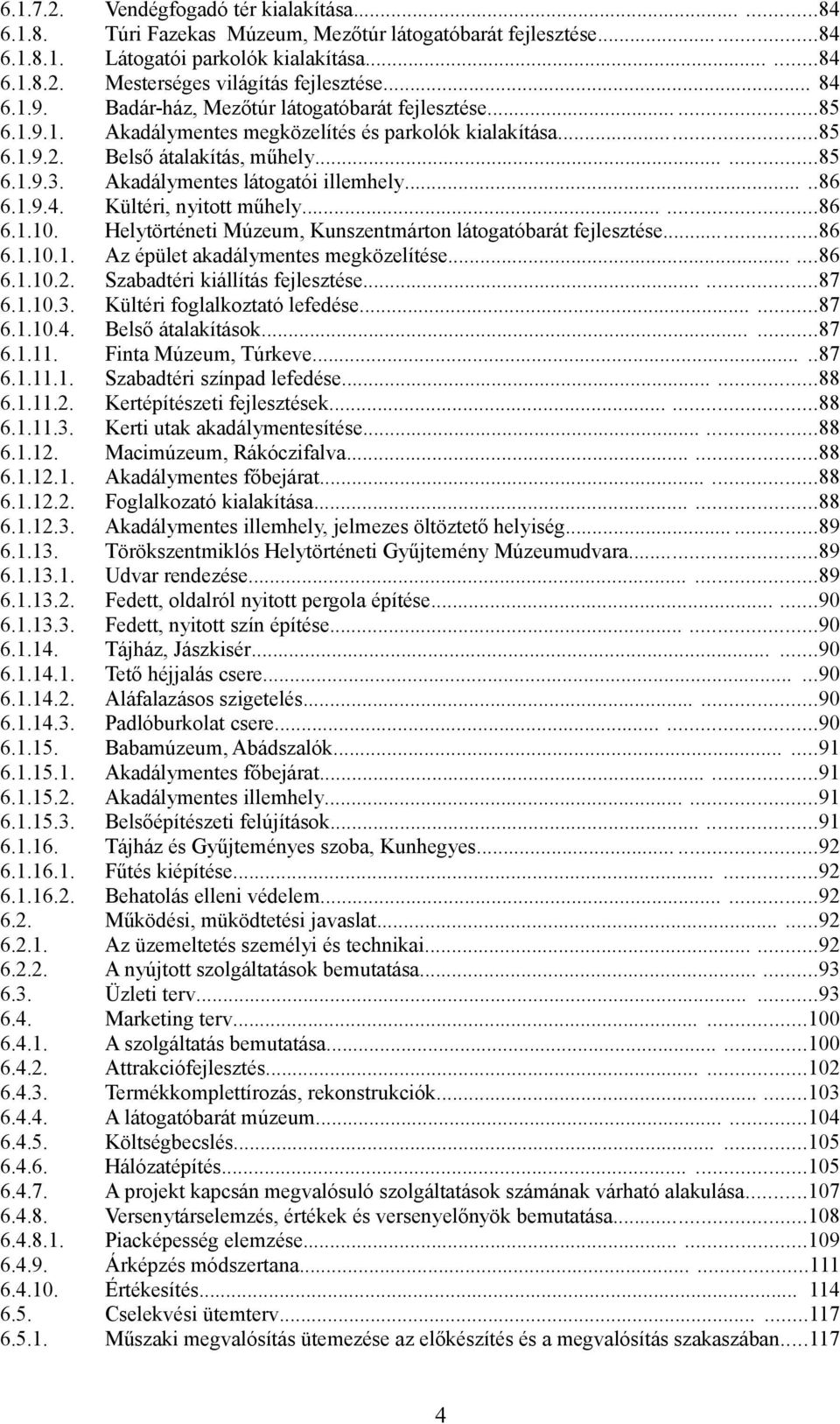 6.4.8. 6.4.8.1. 6.4.9. 6.4.1. 6.5. 6.5.1. Vendégfogadó tér kialakítása......84 Túri Fazekas Múzeum, Mezőtúr látogatóbarát fejlesztése......84 Látogatói parkolók kialakítása.