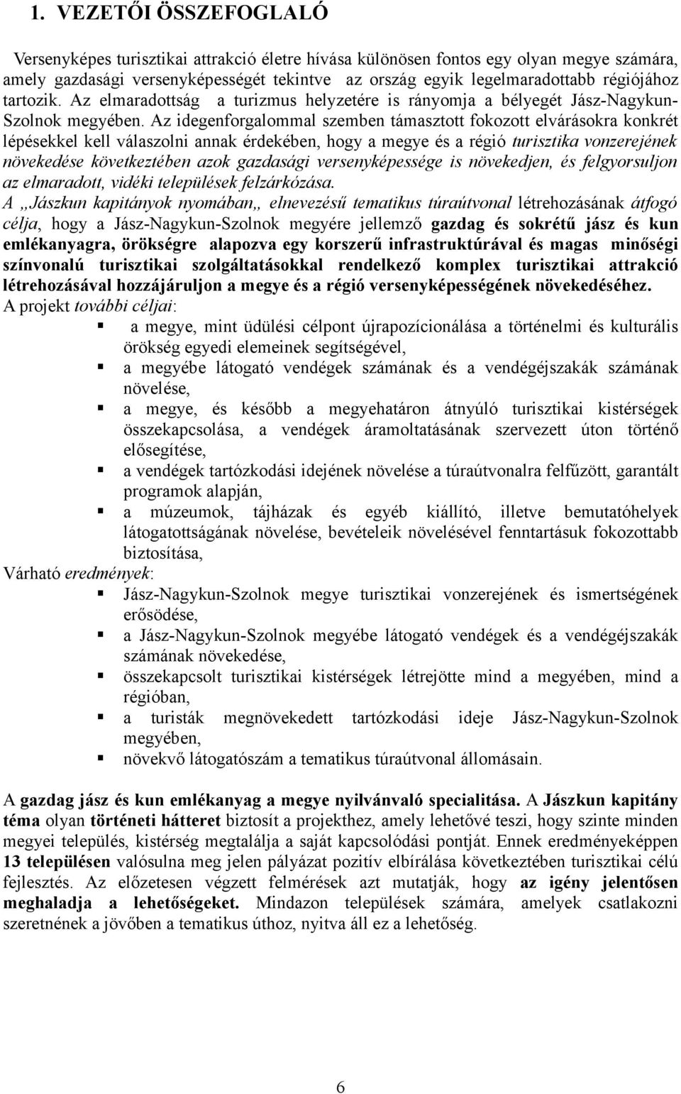 Az idegenforgalommal szemben támasztott fokozott elvárásokra konkrét lépésekkel kell válaszolni annak érdekében, hogy a megye és a régió turisztika vonzerejének növekedése következtében azok