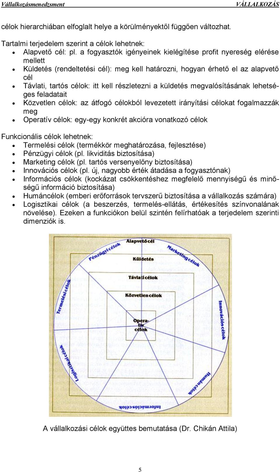 küldetés megvalósításának lehetséges feladatait Közvetlen célok: az átfogó célokból levezetett irányítási célokat fogalmazzák meg Operatív célok: egy-egy konkrét akcióra vonatkozó célok Funkcionális