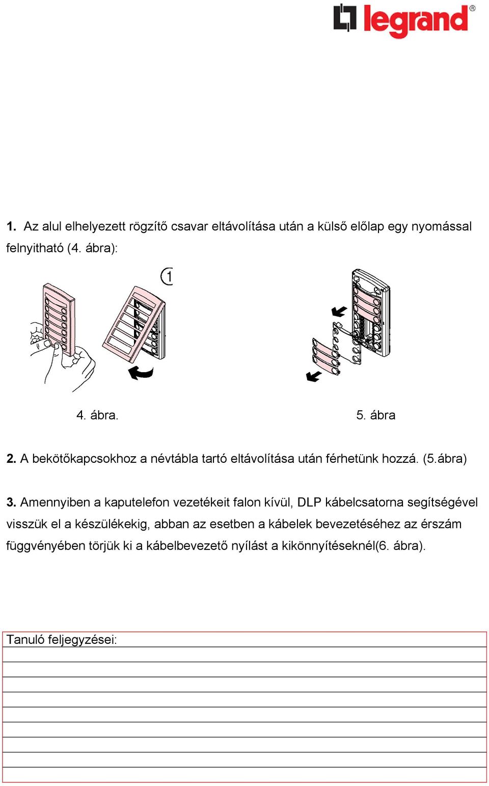 Amennyiben a kaputelefon vezetékeit falon kívül, DLP kábelcsatorna segítségével visszük el a készülékekig,