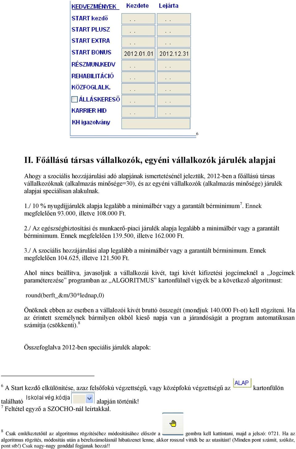 Ennek megfelelően 93.000, illetve 108.000 Ft. 2./ Az egészségbiztosítási és munkaerő-piaci járulék alapja legalább a minimálbér vagy a garantált bérminimum. Ennek megfelelően 139.500, illetve 162.