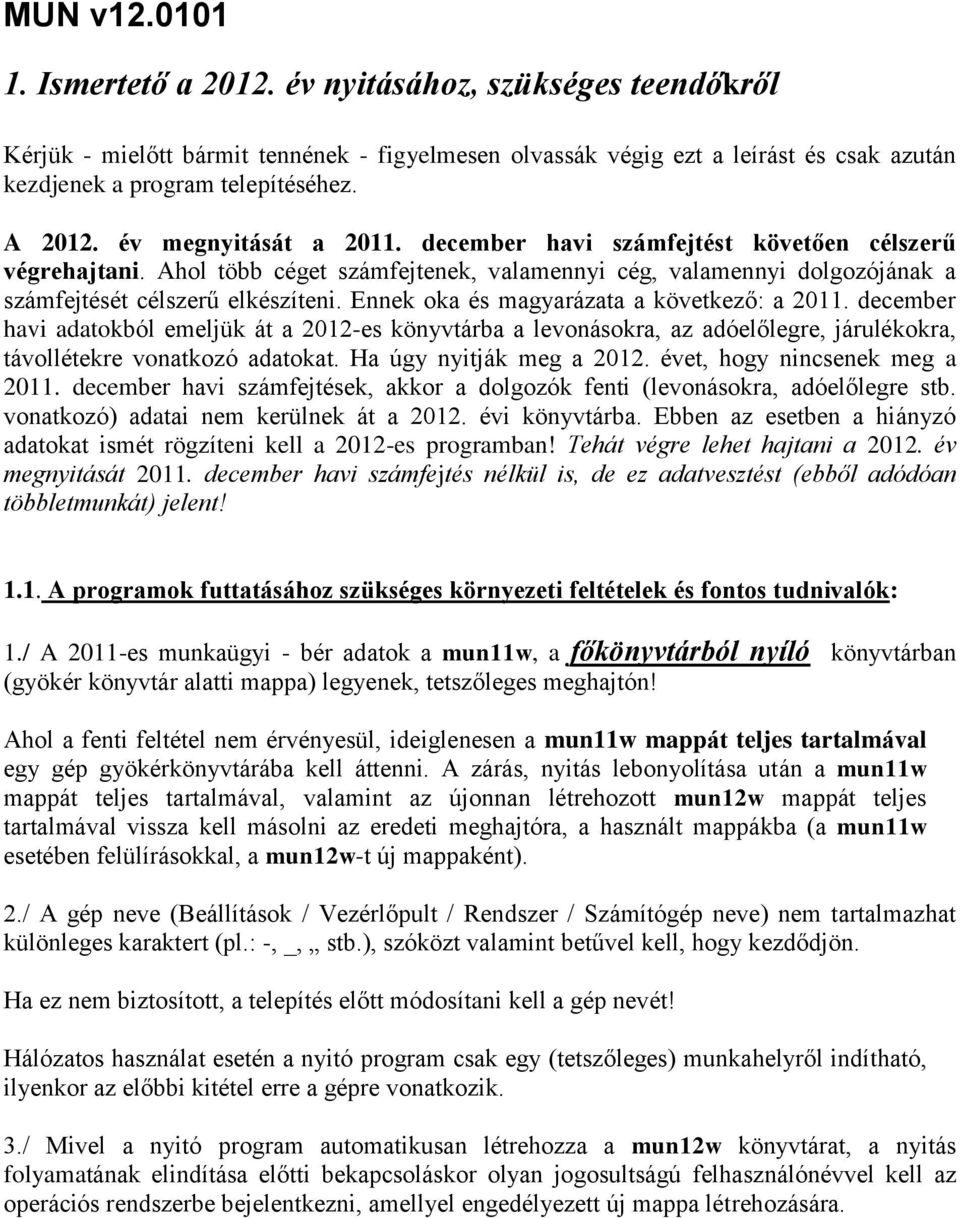 Ennek oka és magyarázata a következő: a 2011. december havi adatokból emeljük át a 2012-es könyvtárba a levonásokra, az adóelőlegre, járulékokra, távollétekre vonatkozó adatokat.