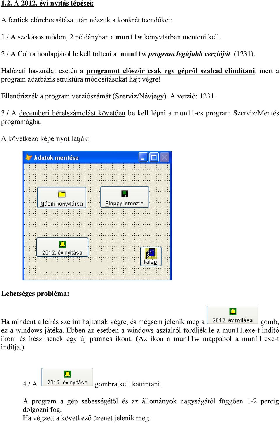 A verzió: 1231. 3./ A decemberi bérelszámolást követően be kell lépni a mun11-es program Szerviz/Mentés programágba.