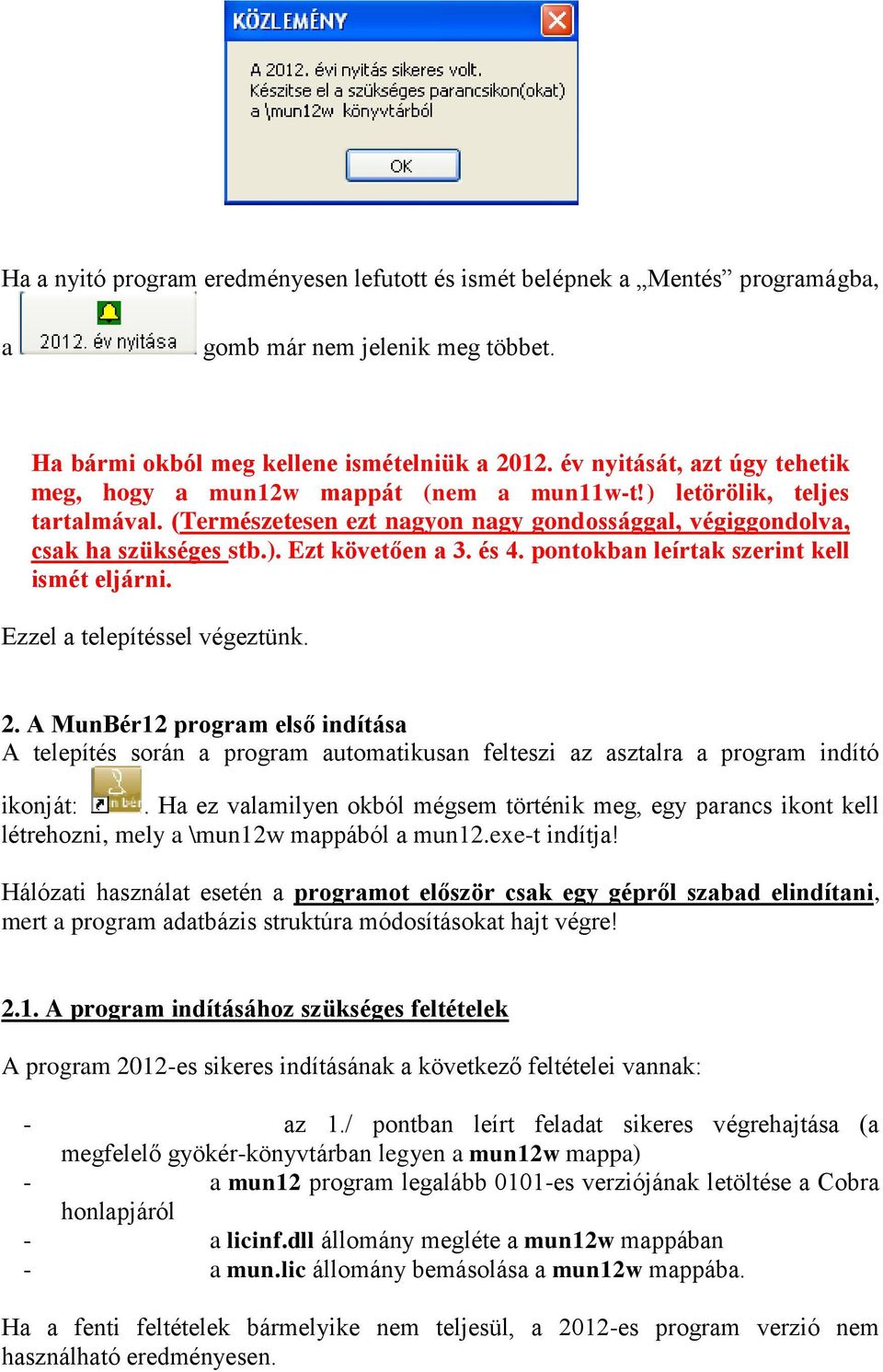 és 4. pontokban leírtak szerint kell ismét eljárni. Ezzel a telepítéssel végeztünk. 2.