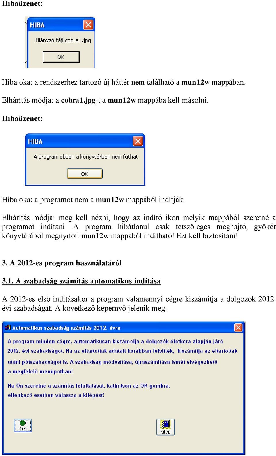 A program hibátlanul csak tetszőleges meghajtó, gyökér könyvtárából megnyitott mun12w mappából indítható! Ezt kell biztosítani! 3. A 2012-es program használatáról 3.