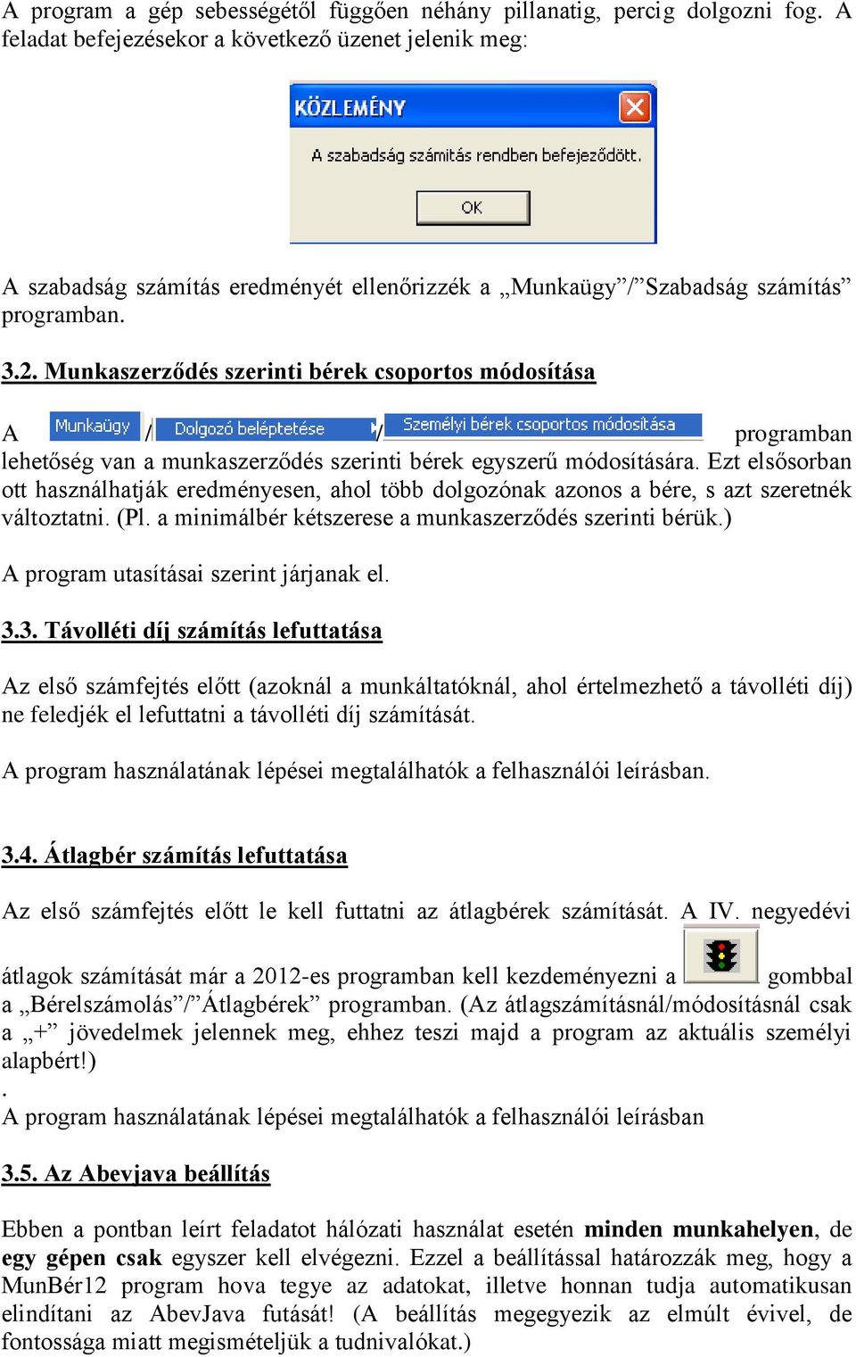 Munkaszerződés szerinti bérek csoportos módosítása A / / programban lehetőség van a munkaszerződés szerinti bérek egyszerű módosítására.