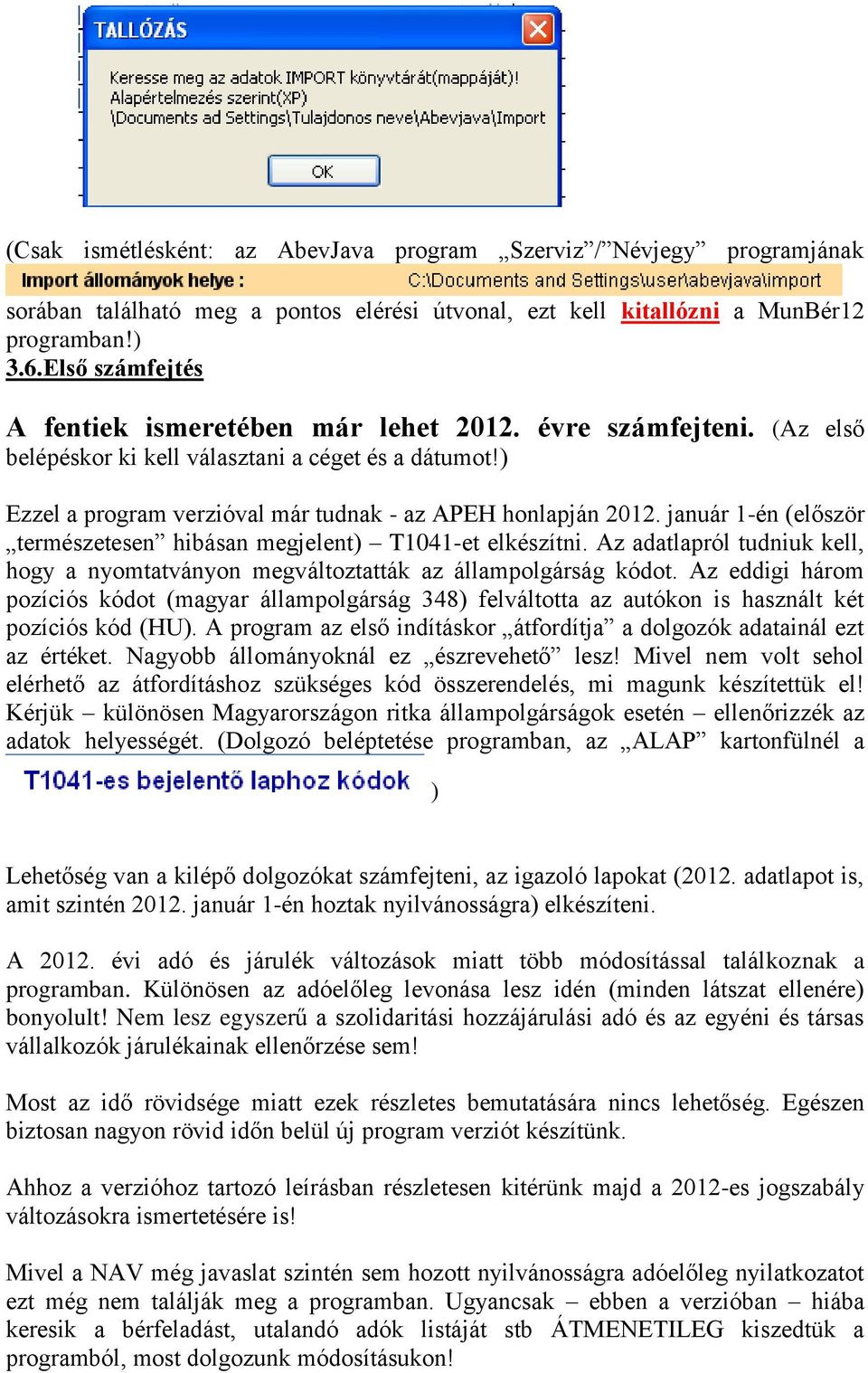 január 1-én (először természetesen hibásan megjelent) T1041-et elkészítni. Az adatlapról tudniuk kell, hogy a nyomtatványon megváltoztatták az állampolgárság kódot.