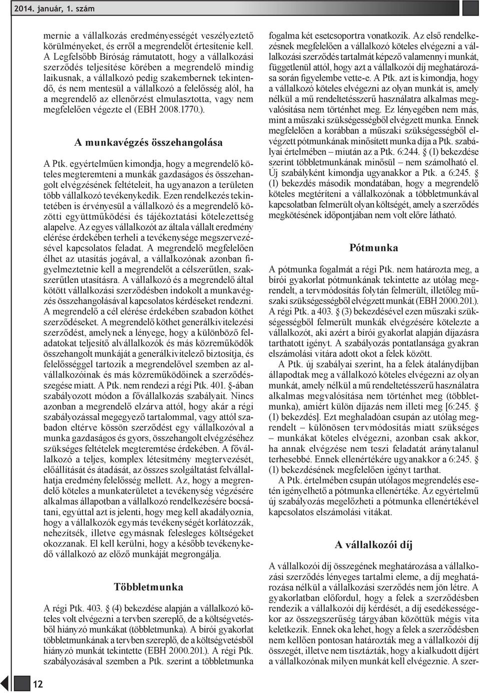 alól, ha a megrendelő az ellenőrzést elmulasztotta, vagy nem megfelelően végezte el (EBH 2008.1770.). A munkavégzés összehangolása A Ptk.