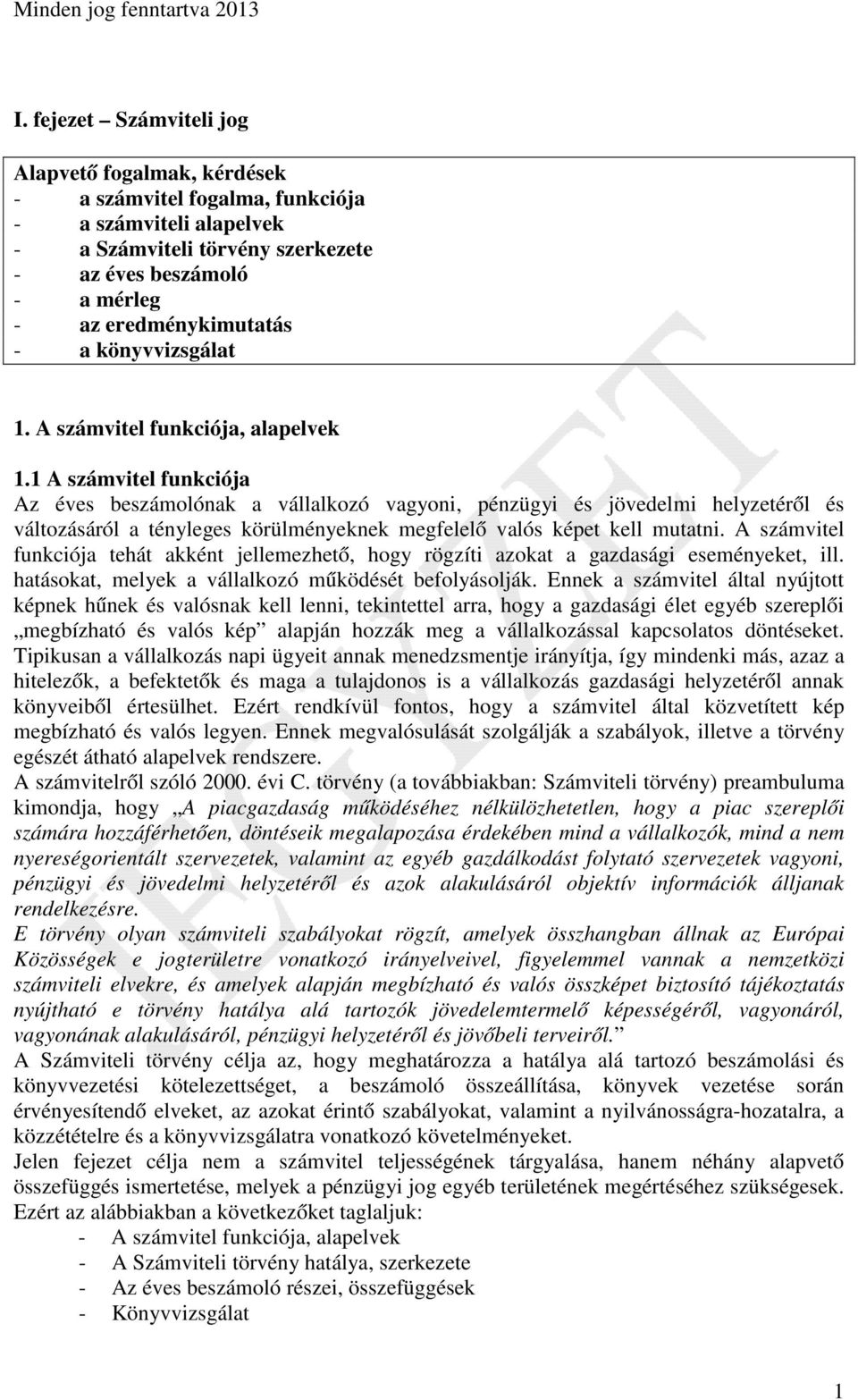 1 A számvitel funkciója Az éves beszámolónak a vállalkozó vagyoni, pénzügyi és jövedelmi helyzetéről és változásáról a tényleges körülményeknek megfelelő valós képet kell mutatni.