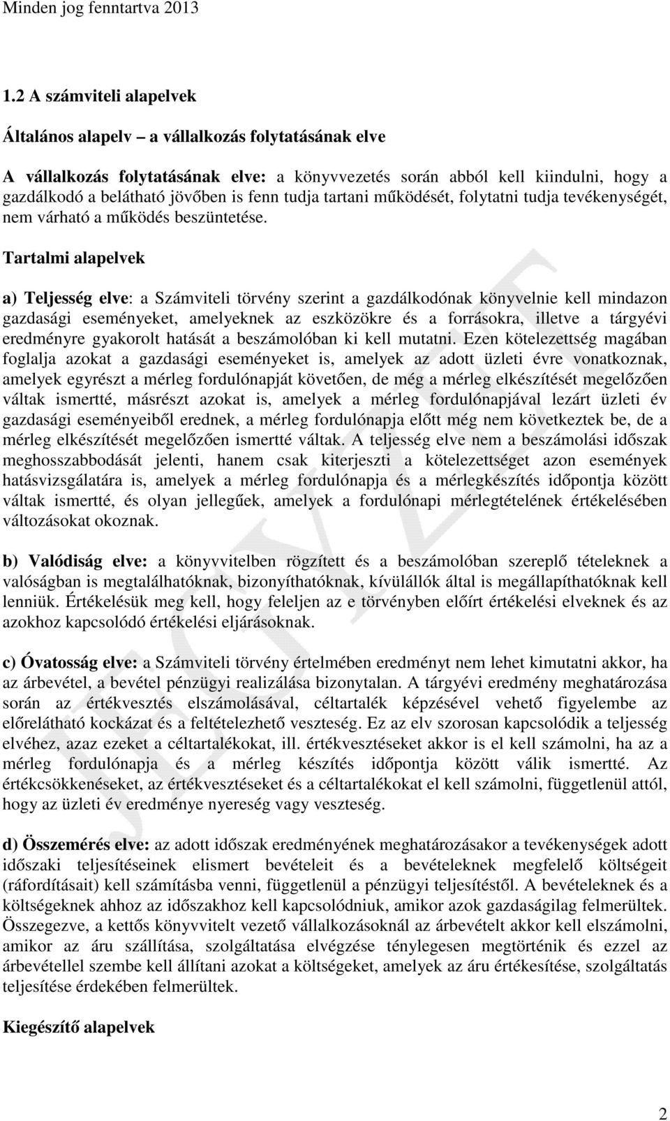 Tartalmi alapelvek a) Teljesség elve: a Számviteli törvény szerint a gazdálkodónak könyvelnie kell mindazon gazdasági eseményeket, amelyeknek az eszközökre és a forrásokra, illetve a tárgyévi