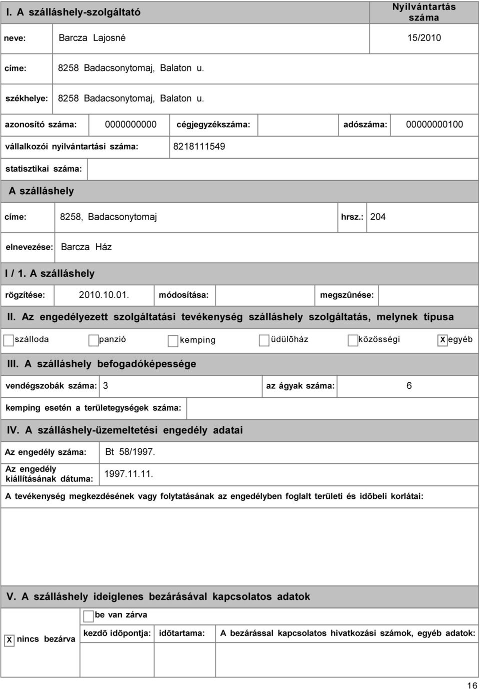 0000000000 cégjegyzék: adó: 00000000100 vállalkozói nyilvántartási : 8218111549 statisztikai : címe: 8258, Badacsonytomaj hrsz.