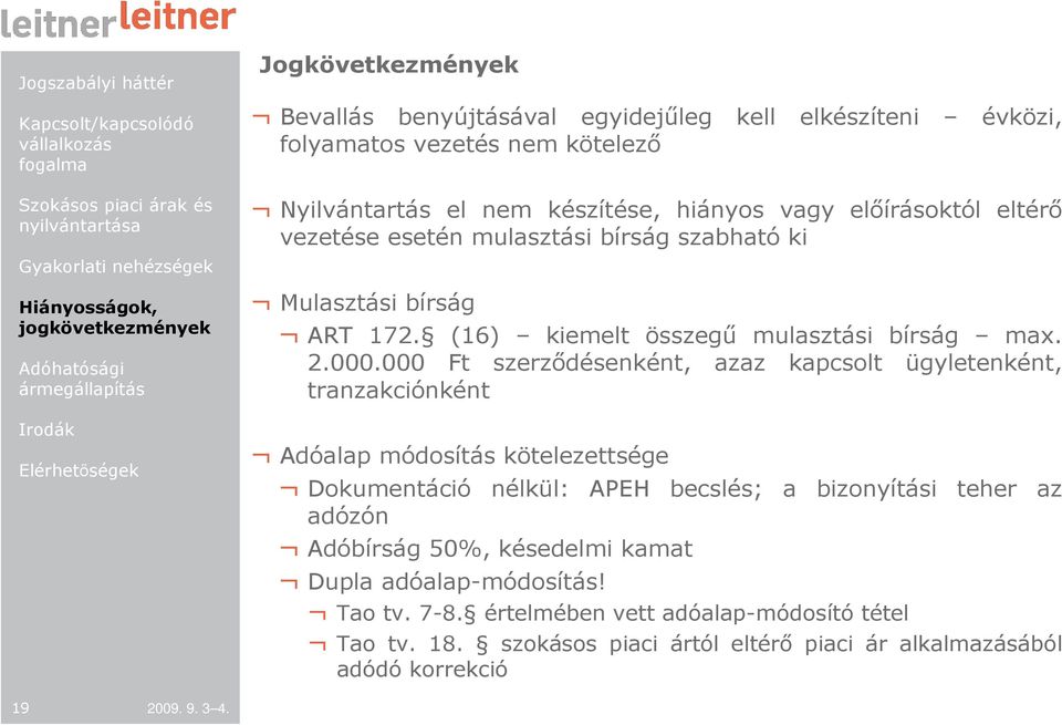 000 Ft szerzıdésenként, azaz kapcsolt ügyletenként, tranzakciónként Adóalap módosítás kötelezettsége Dokumentáció nélkül: APEH becslés; a bizonyítási teher az adózón Adóbírság