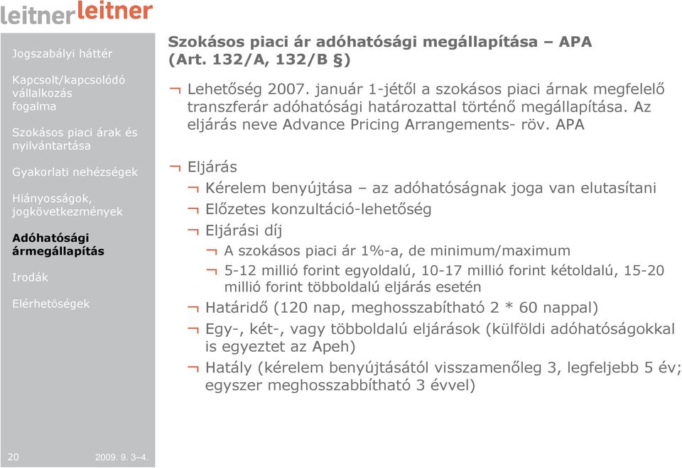 APA Eljárás Kérelem benyújtása az adóhatóságnak joga van elutasítani Elızetes konzultáció-lehetıség Eljárási díj A szokásos piaci ár 1%-a, de minimum/maximum 5-12 millió forint egyoldalú, 10-17