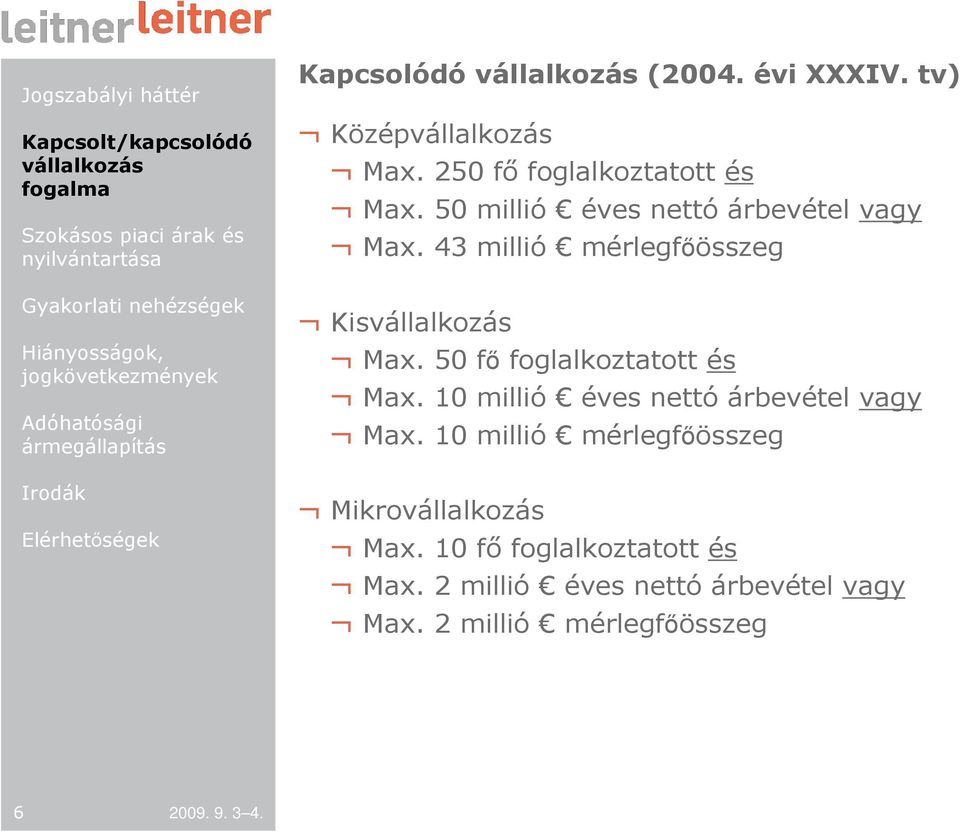 43 millió mérlegfıösszeg Kis Max. 50 fı foglalkoztatott és Max.