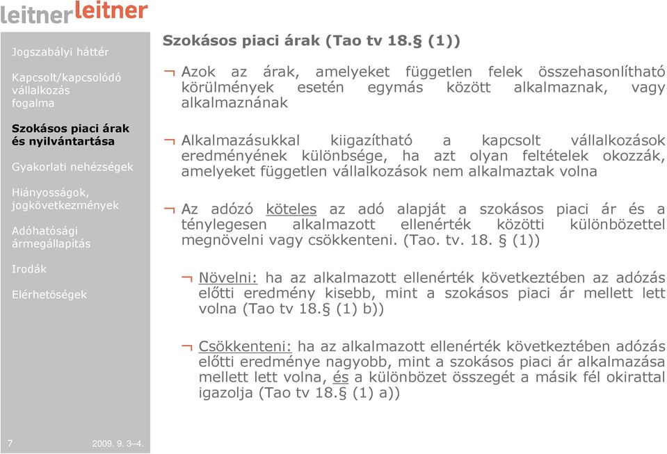 azt olyan feltételek okozzák, amelyeket független ok nem alkalmaztak volna Az adózó köteles az adó alapját a szokásos piaci ár és a ténylegesen alkalmazott ellenérték közötti különbözettel megnövelni