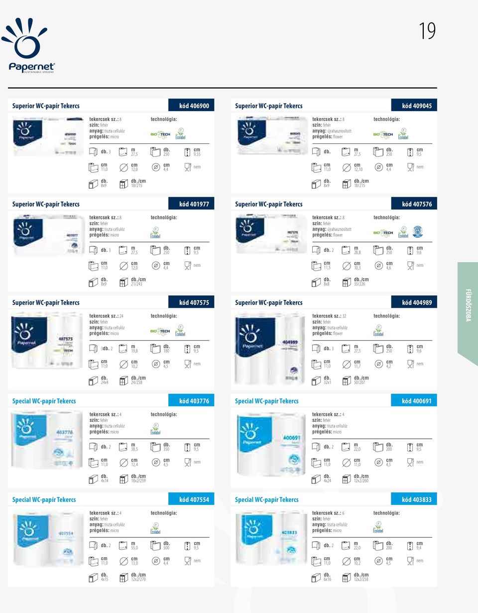 : 8 prégelés: icro tekercsek sz.: 8 prégelés: flower 3 27,5 250 9,5 2 28,8 250 9,6 12,0 4,4 ne 11,5 10,3 4,6 ne 8x9 / 21/243 Superior WC-papír Tekercs kód 407575 tekercsek sz.