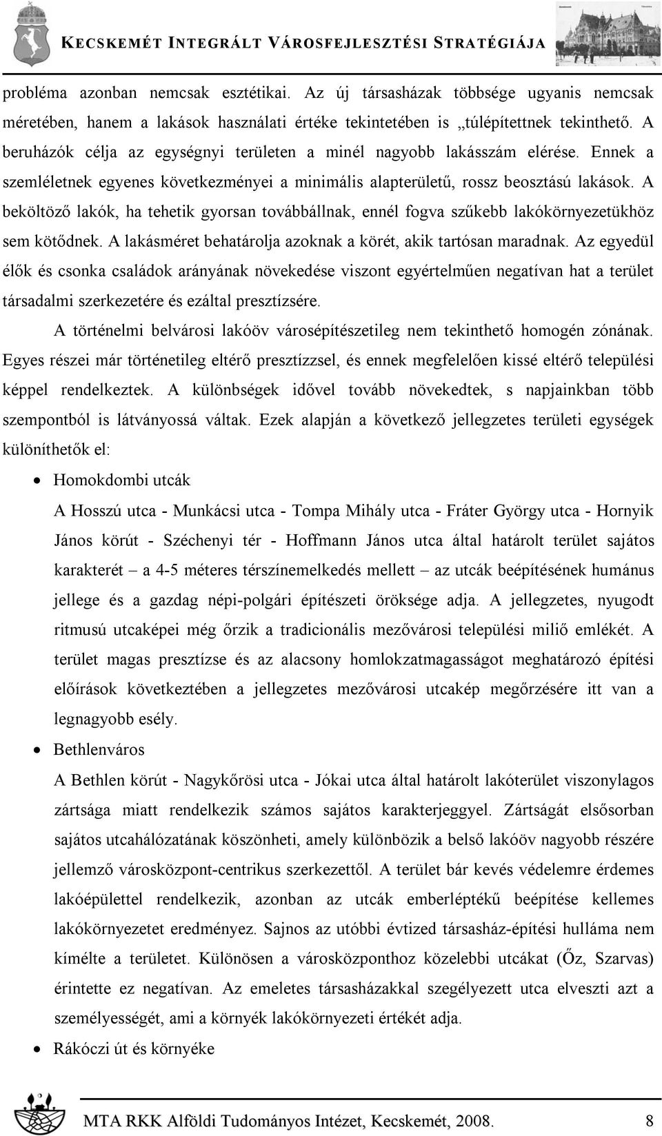 A beköltöző lakók, ha tehetik gyorsan továbbállnak, ennél fogva szűkebb lakókörnyezetükhöz sem kötődnek. A lakásméret behatárolja azoknak a körét, akik tartósan maradnak.