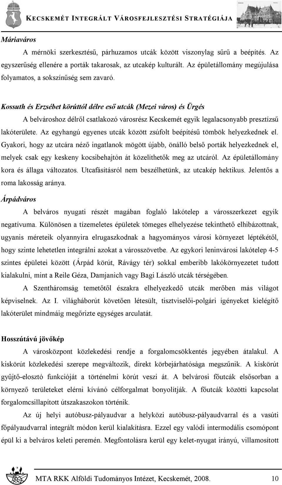 Kossuth és Erzsébet körúttól délre eső utcák (Mezei város) és Ürgés A belvároshoz délről csatlakozó városrész Kecskemét egyik legalacsonyabb presztízsű lakóterülete.