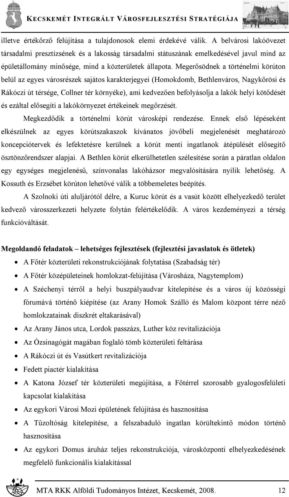 Megerősödnek a történelmi körúton belül az egyes városrészek sajátos karakterjegyei (Homokdomb, Bethlenváros, Nagykőrösi és Rákóczi út térsége, Collner tér környéke), ami kedvezően befolyásolja a