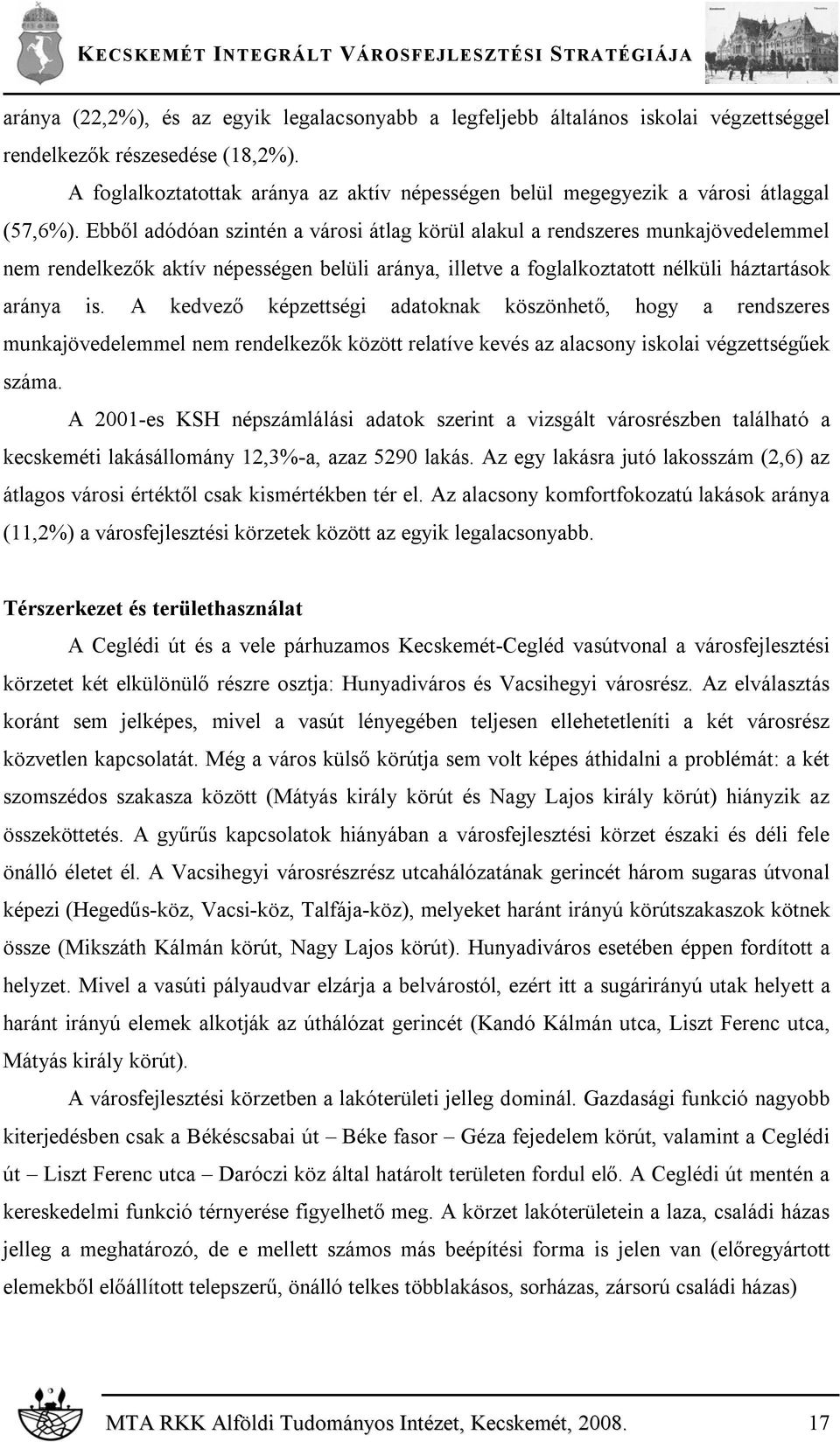 Ebből adódóan szintén a városi átlag körül alakul a rendszeres munkajövedelemmel nem rendelkezők aktív népességen belüli aránya, illetve a foglalkoztatott nélküli háztartások aránya is.