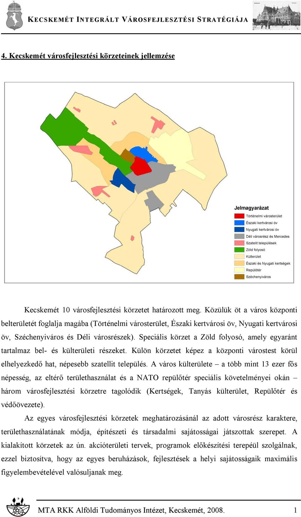 Speciális körzet a Zöld folyosó, amely egyaránt tartalmaz bel- és külterületi részeket. Külön körzetet képez a központi várostest körül elhelyezkedő hat, népesebb szatellit település.