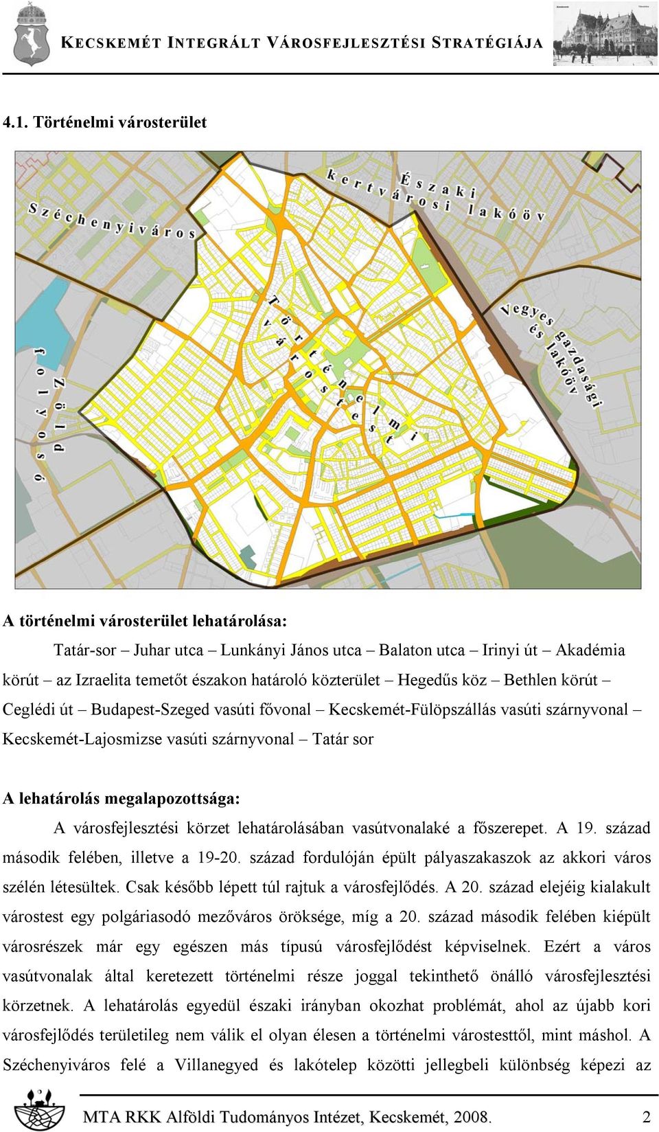 városfejlesztési körzet lehatárolásában vasútvonalaké a főszerepet. A 19. század második felében, illetve a 19-20. század fordulóján épült pályaszakaszok az akkori város szélén létesültek.