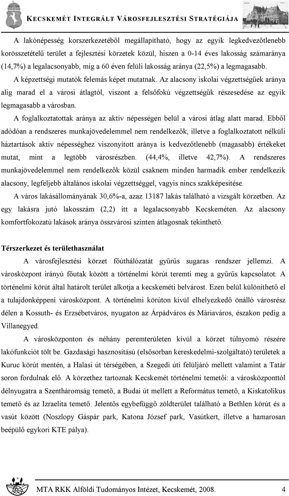 Az alacsony iskolai végzettségűek aránya alig marad el a városi átlagtól, viszont a felsőfokú végzettségűk részesedése az egyik legmagasabb a városban.