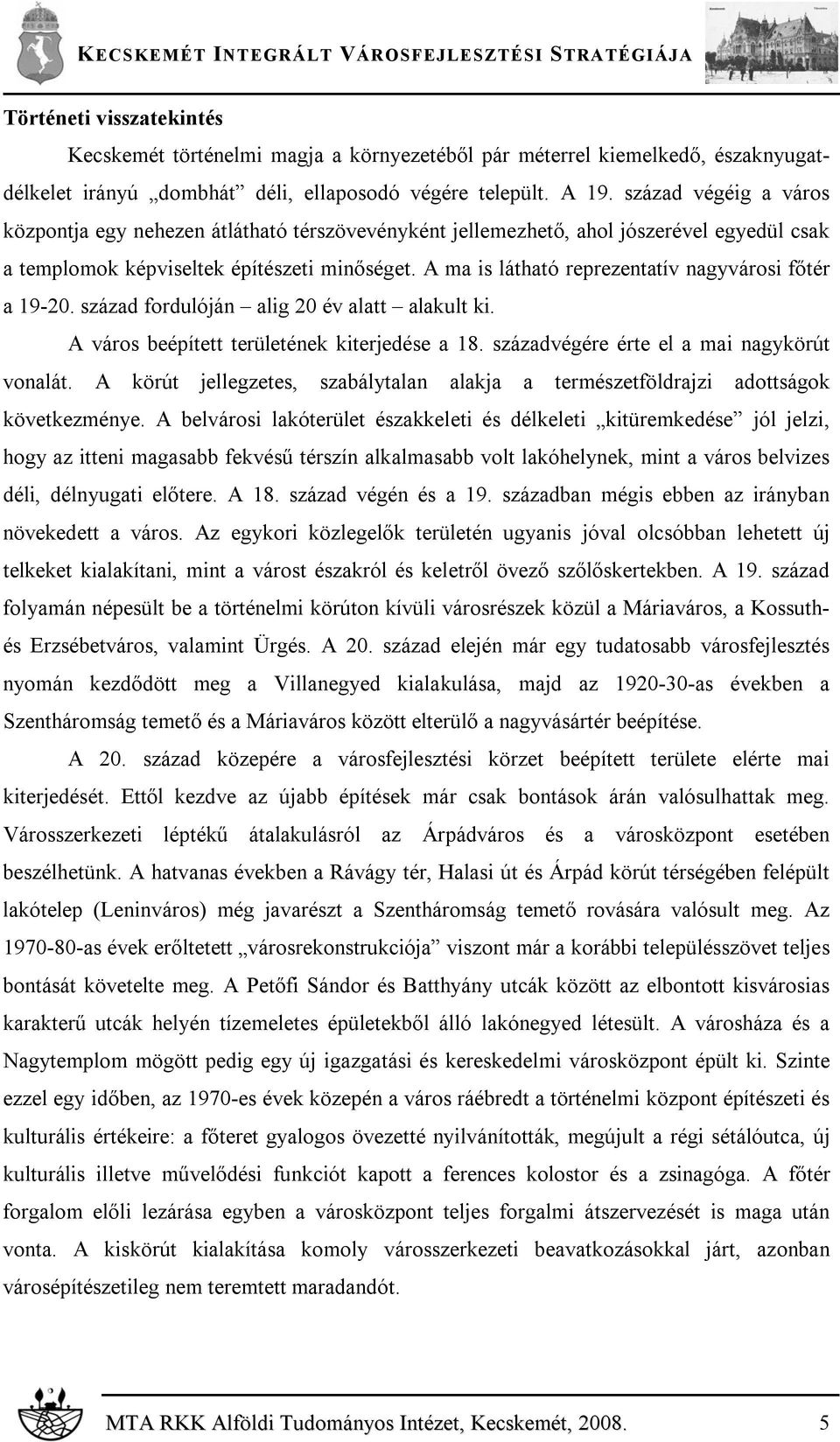 A ma is látható reprezentatív nagyvárosi főtér a 19-20. század fordulóján alig 20 év alatt alakult ki. A város beépített területének kiterjedése a 18. századvégére érte el a mai nagykörút vonalát.