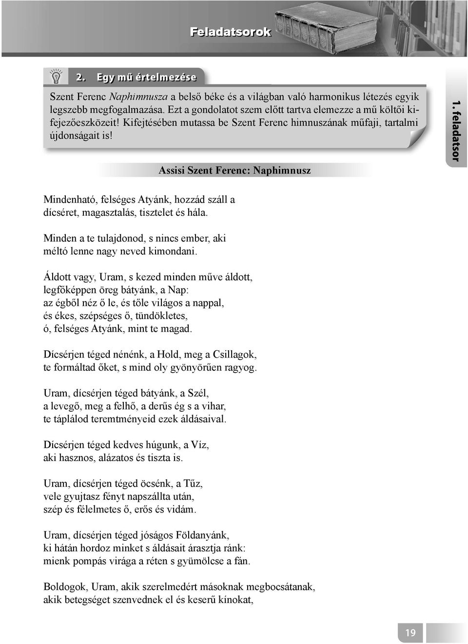 Assisi Szent Ferenc: Naphimnusz Mindenható, felséges Atyánk, hozzád száll a dícséret, magasztalás, tisztelet és hála. Minden a te tulajdonod, s nincs ember, aki méltó lenne nagy neved kimondani.