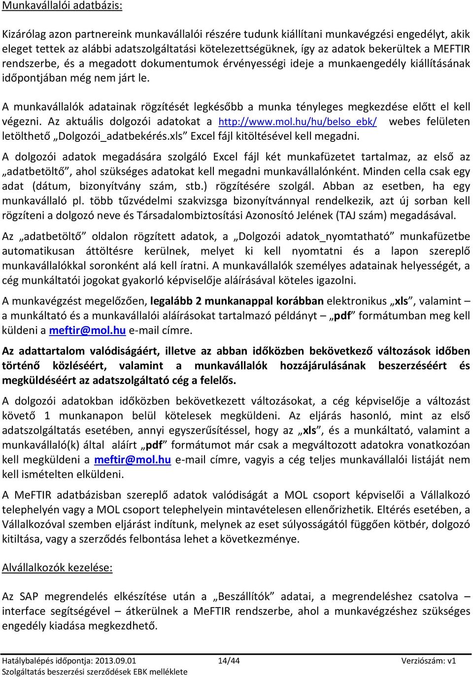 A munkavállalók adatainak rögzítését legkésőbb a munka tényleges megkezdése előtt el kell végezni. Az aktuális dlgzói adatkat a http://www.ml.