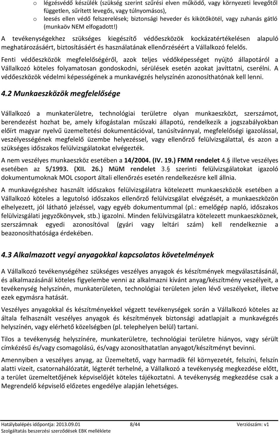 ) A tevékenységekhez szükséges kiegészítő védőeszközök kckázatértékelésen alapuló meghatárzásáért, biztsításáért és használatának ellenőrzéséért a Vállalkzó felelős.