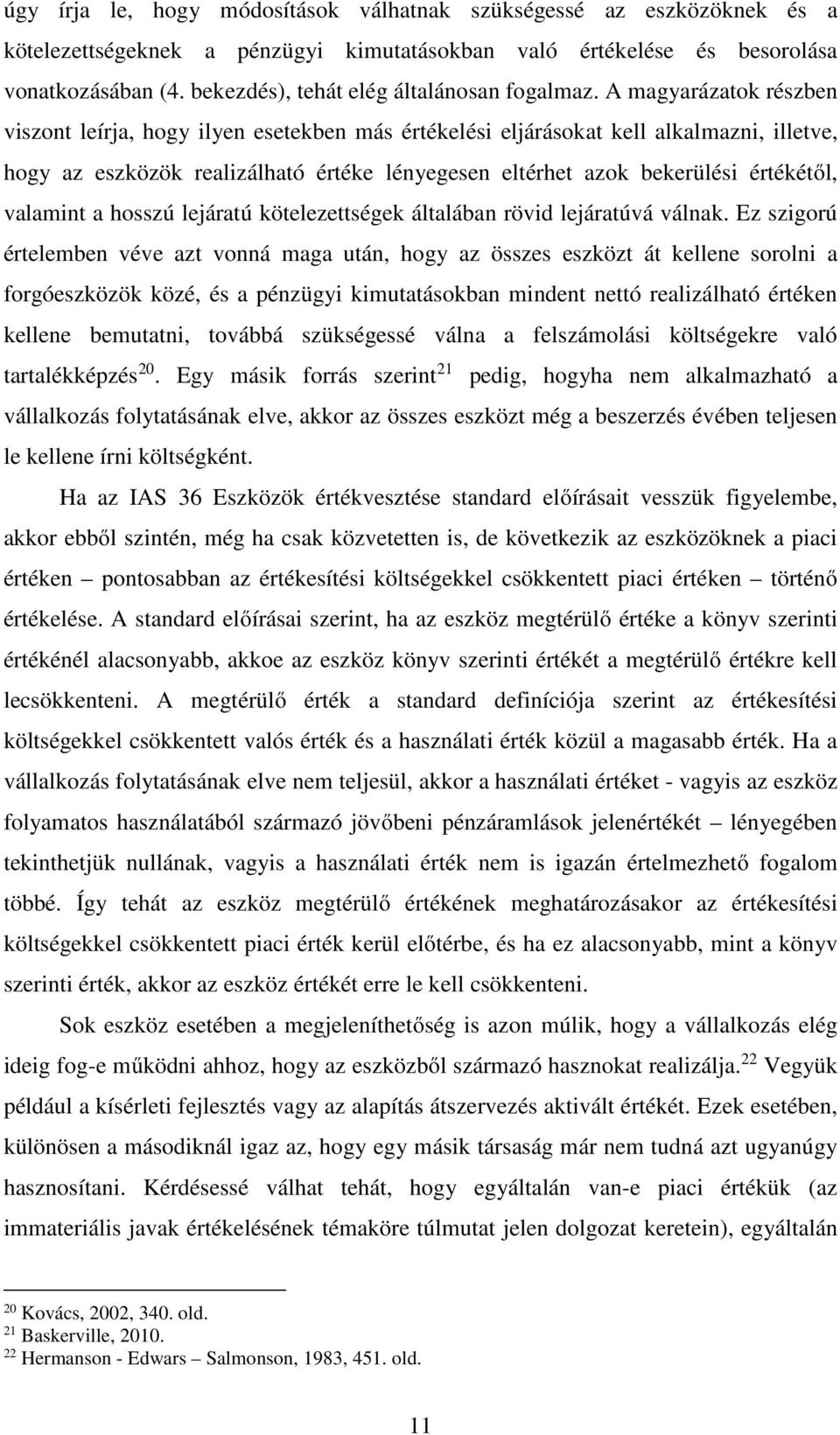 A magyarázatok részben viszont leírja, hogy ilyen esetekben más értékelési eljárásokat kell alkalmazni, illetve, hogy az eszközök realizálható értéke lényegesen eltérhet azok bekerülési értékétől,