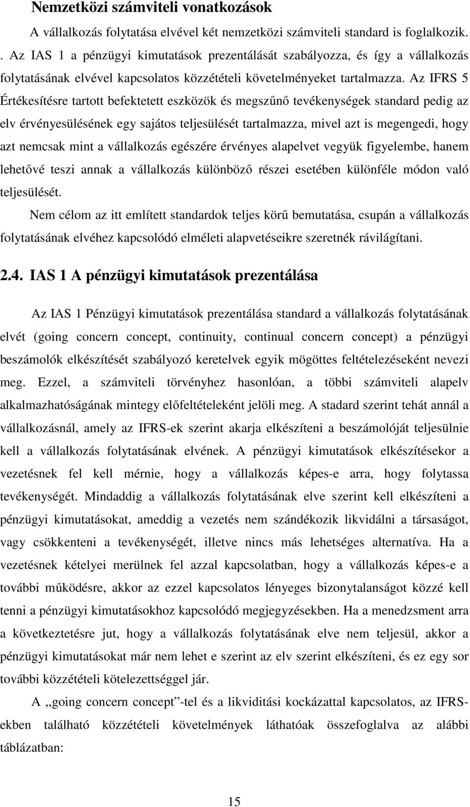 Az IFRS 5 Értékesítésre tartott befektetett eszközök és megszűnő tevékenységek standard pedig az elv érvényesülésének egy sajátos teljesülését tartalmazza, mivel azt is megengedi, hogy azt nemcsak