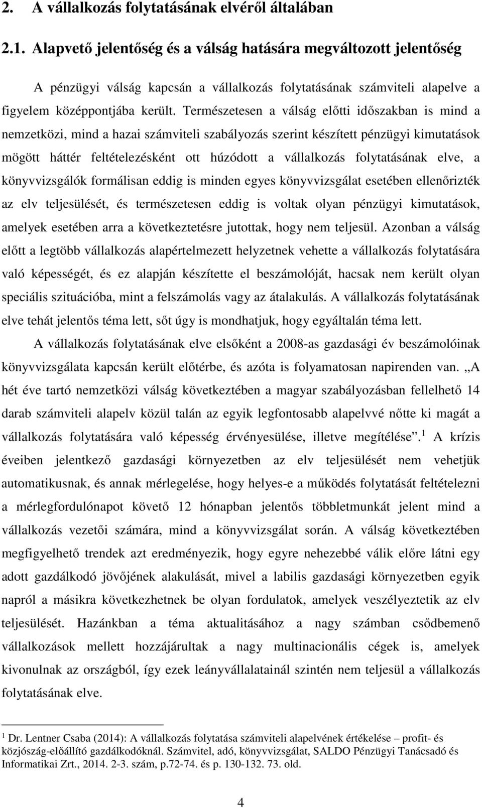 Természetesen a válság előtti időszakban is mind a nemzetközi, mind a hazai számviteli szabályozás szerint készített pénzügyi kimutatások mögött háttér feltételezésként ott húzódott a vállalkozás