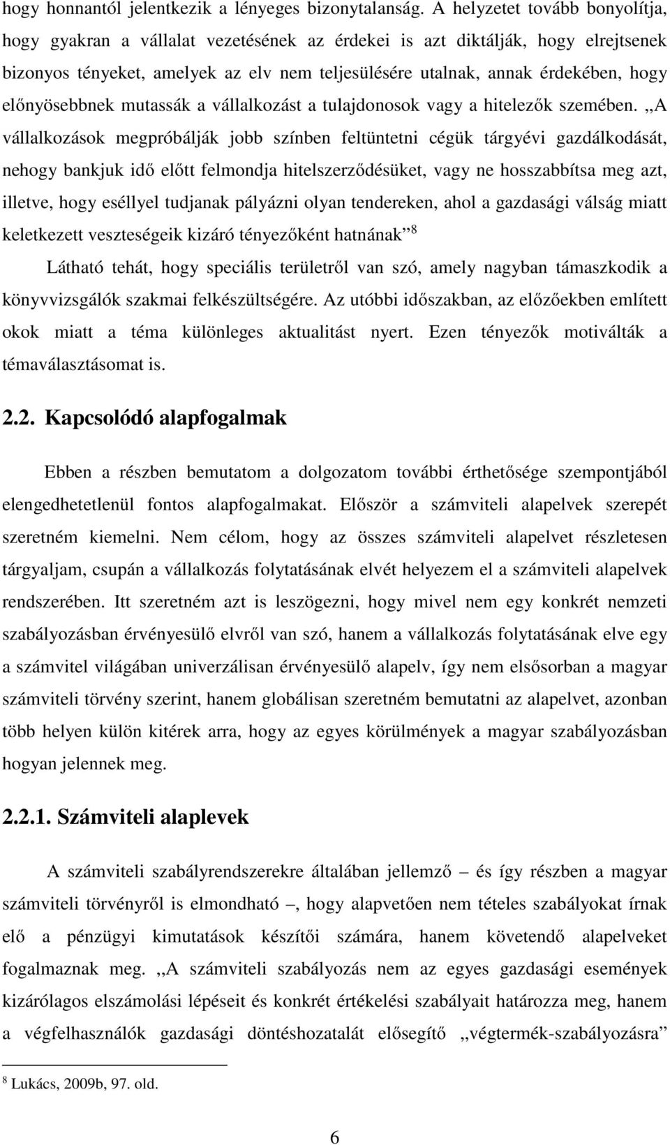 előnyösebbnek mutassák a vállalkozást a tulajdonosok vagy a hitelezők szemében.