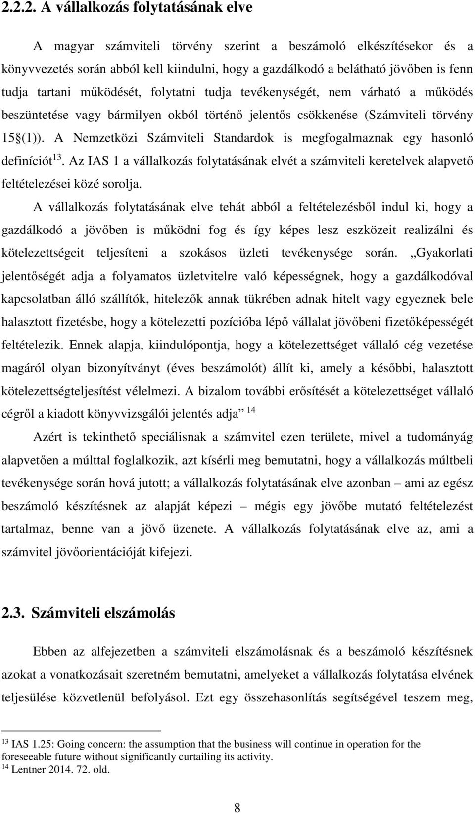 A Nemzetközi Számviteli Standardok is megfogalmaznak egy hasonló definíciót 13. Az IAS 1 a vállalkozás folytatásának elvét a számviteli keretelvek alapvető feltételezései közé sorolja.