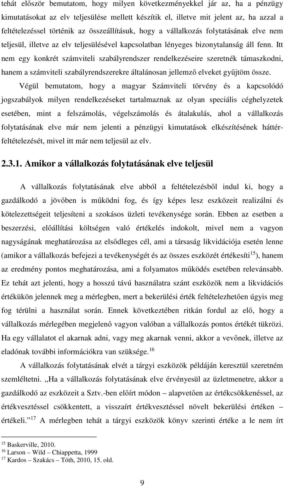 Itt nem egy konkrét számviteli szabályrendszer rendelkezéseire szeretnék támaszkodni, hanem a számviteli szabályrendszerekre általánosan jellemző elveket gyűjtöm össze.