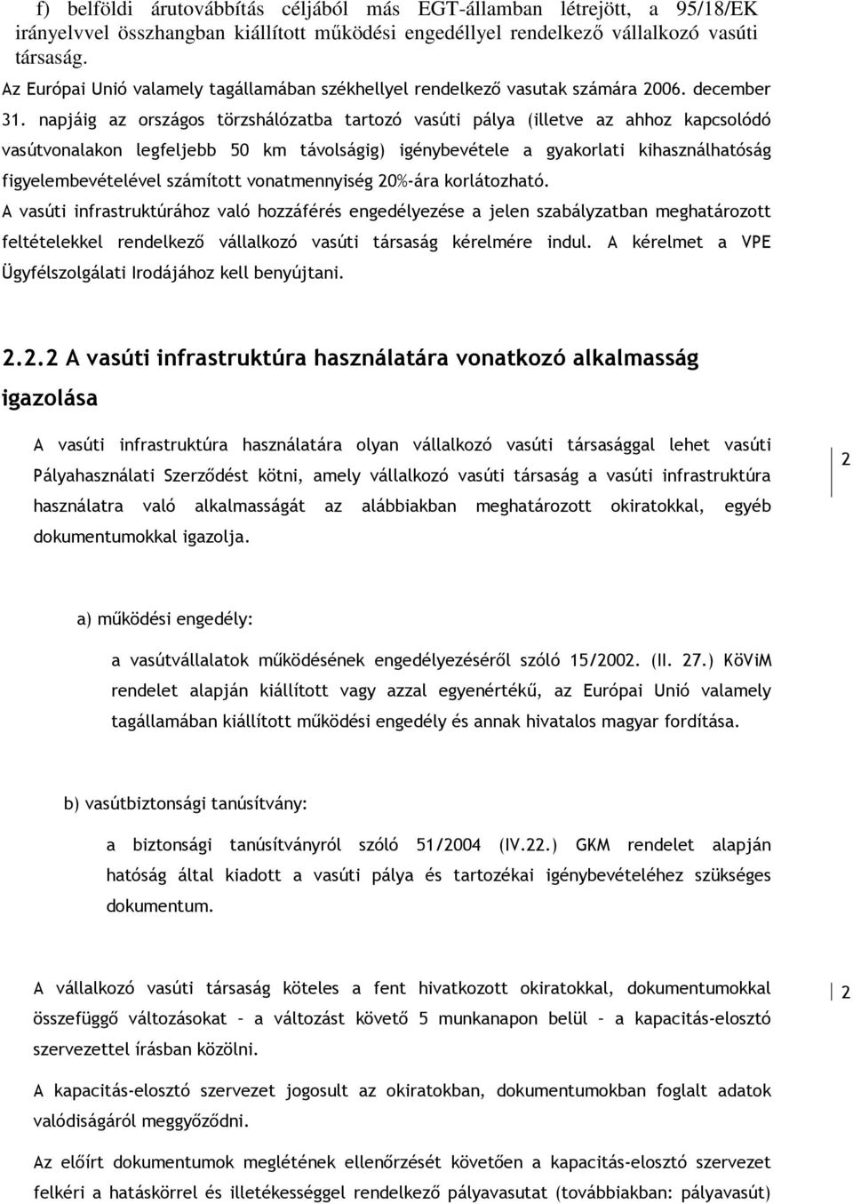 napjáig az országos törzshálózatba tartozó vasúti pálya (illetve az ahhoz kapcsolódó vasútvonalakon legfeljebb 50 km távolságig) igénybevétele a gyakorlati kihasználhatóság figyelembevételével