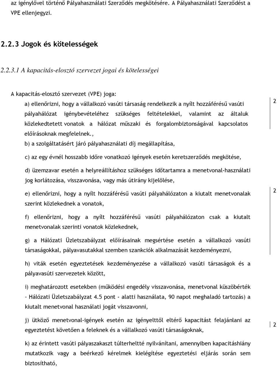 1 A kapacitás-elosztó szervezet jogai és kötelességei A kapacitás-elosztó szervezet (VPE) joga: a) ellenırizni, hogy a vállalkozó vasúti társaság rendelkezik a nyílt hozzáféréső vasúti pályahálózat