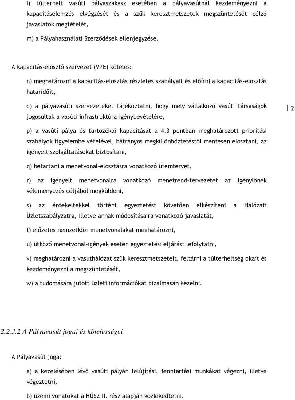 A kapacitás-elosztó szervezet (VPE) köteles: n) meghatározni a kapacitás-elosztás részletes szabályait és elıírni a kapacitás-elosztás határidıit, o) a pályavasúti szervezeteket tájékoztatni, hogy