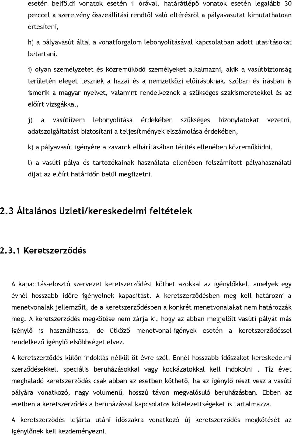 és a nemzetközi elıírásoknak, szóban és írásban is ismerik a magyar nyelvet, valamint rendelkeznek a szükséges szakismeretekkel és az elıírt vizsgákkal, j) a vasútüzem lebonyolítása érdekében