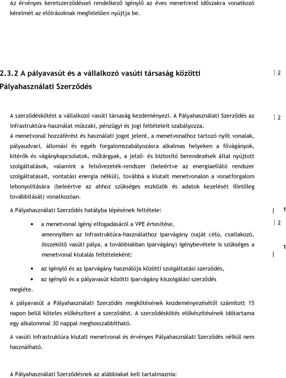 A Pályahasználati Szerzıdés az infrastruktúra-használat mőszaki, pénzügyi és jogi feltételeit szabályozza.